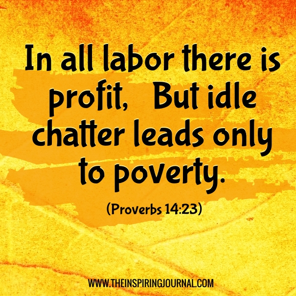 In all labor there is profit, But idle chatter leads only 